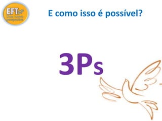 E como isso é possível? 
3Ps 
 