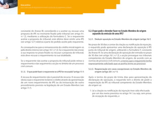 24
Guia prático
para a aplicação do Regulamento relativo à injunção de pagamento europeia
constante do Anexo III, convidando-o a aceitar ou recusar uma
proposta de IPE no montante fixado pelo tribunal (ver artigo 9.º,
n.º 2), mediante a utilização do formulário C. Se o requerente
aceitar a proposta do tribunal, este último deve emitir uma IPE
(ver artigo 12.º) relativa à parte do pedido aceite pelo requerente.
As consequências para o remanescente do crédito inicial regem-se
pelo direito interno (ver artigo 10.º, n.º 2). Se o requerente não enviar
a sua resposta no prazo fixado ou recusar a proposta do tribunal,
este deve recusar o requerimento na sua totalidade.
Se o requerente não aceitar a proposta do tribunal pode retirar o
requerimento e dar seguimento a acção no âmbito de um processo
civil comum.
5.1.3.	 OquepodefazerorequerenteseaIPEforrecusada?(artigo11.º)
A recusa do requerimento não é passível de recurso. A recusa não
obsta a que o requerente reclame o crédito através da apresentação
de um novo requerimento de IPE ou da instauração de outro
procedimento previsto na legislação de um Estado-Membro (ver
artigo 11.º).
5.2.	O que pode o devedor fazer no Estado-Membro de origem
aquando da emissão de uma IPE?
5.2.1.	 Deduzir oposição no Estado-Membro de origem (artigo 16.º)
No prazo de 30 dias a contar da citação ou notificação da injunção,
o requerido pode apresentar uma declaração de oposição à IPE
junto do tribunal de origem, utilizando o formulário F, constante
do Anexo VI. Se uma declaração de oposição der entrada no prazo
de 30 dias (ver artigo 16.º, n.º 2), a acção prossegue nos tribunais
competentes do Estado-Membro de origem, de acordo com as
normas do processo civil comum, a menos que o requerente tenha
expressamente solicitado que se ponha termo ao processo.
5.2.2.	 Reapreciação em casos excepcionais no Estado-Membro de
origem (artigo 20.º, n.º 1)
Após o termo do prazo de trinta dias para apresentação da
declaração de oposição, o requerido tem o direito de pedir a
reapreciação da IPE ao tribunal competente do Estado-Membro
de origem se:
1. (a) a citação ou notificação da injunção tiver sido efectuada
por um dos meios previstos no artigo 14.º, ou seja, sem prova
de recepção do requerido, e
 