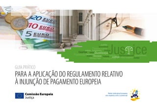 Guia prático
para a aplicação do Regulamento relativo
à injunção de pagamento europeia
Rede Judiciária Europeia
em matéria civil e comercial
 