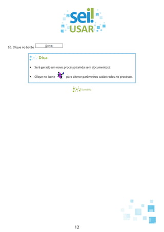 12
10. Clique no botão
Dica
•	 Será gerado um novo processo (ainda sem documentos).
•	 Clique no ícone para alterar parâmetros cadastrados no processo.
Sumário
 