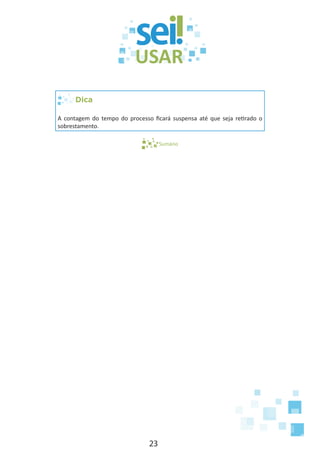 23
Dica
A contagem do tempo do processo ficará suspensa até que seja retirado o
sobrestamento.
Sumário
 
