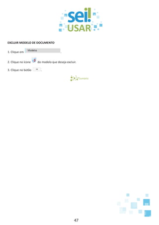 47
EXCLUIR MODELO DE DOCUMENTO
1. Clique em .
2. Clique no ícone do modelo que deseja excluir.
3. Clique no botão .
Sumário
 