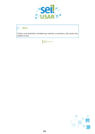 66
Dica
O bloco será devolvido à Unidade que solicitou a assinatura, não sendo mais
exibido na lista.
Sumário
 