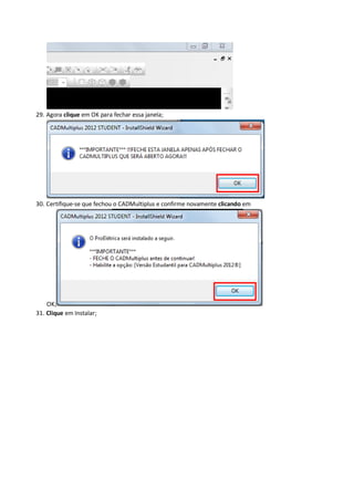 29. Agora clique em OK para fechar essa janela; 
30. Certifique-se que fechou o CADMultiplus e confirme novamente clicando em OK; 
31. Clique em Instalar;  