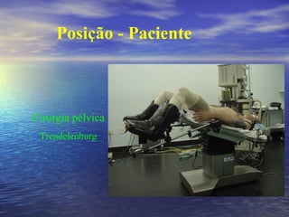 Posição - Paciente

Cirurgia pélvica
Trendelenburg

 
