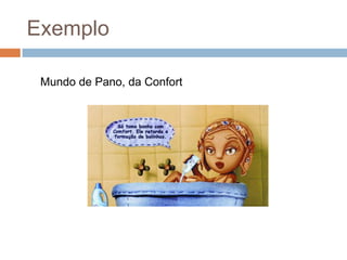 Exemplo

 Mundo de Pano, da Confort
 