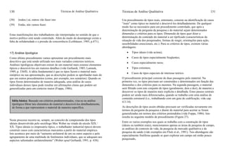 Técnicas de Análise Qualitativa130
(38) (todos:) aí, outros vão fazer isto
(39) Então, nós vamos fazer.
Estas manifestações dos trabalhadores são interpretadas no sentido de que o
motivo político está sendo controlado. Além do medo do desemprego existe a
falta de solidariedade e a pressão de concorrência (Leithäuser, 1985, p.471).
17) Análise tipológica
Como último procedimento vamos apresentar um procedimento mais
descritivo que está sendo utilizado nos mais variados contextos teóricos.
Análises tipológicas objetivam extrair de um material mais extenso elementos
típicos e descrevê-los em maiores detalhes (vide Gerhardt, 1985; Lamnek,
1989, p. 336ff). A idéia fundamental é que os tipos fazem o material mais
sinóptico na sua apresentação, que as descrições podem se aprofundar mais do
que em outros procedimentos (como, por exemplo, nos sumários). Quando os
tipos forem determinados de maneira adequada, uma análise de casos
individuais desses tipos pode resultar em afirmações claras que podem ser
generalizadas para um contexto maior (Foppa, 1986).
Neste processo recorre-se, sempre, ao conceito de compreensão dos tipos
ideiais desenvolvido pelo sociólogo Max Weber na virado do século XIX /
XX. Tipos ideiais (o empresário típico, o trabalhador industrial típico) devem
construir casos com características marcantes a partir do material empírico.
Isto acontece por meio de “aumento unilateral de um ou outro aspecto e pelo
agrupamento de uma multitude de fenômenos individuais, que se adequam aos
aspectos salientados unilateralmente” (Weber apud Gerhardt, 1991, p. 438).
Idéia básica: Baseado em critérios predeterminados, visa-se na análise
tipológica filtrar tais elementos do material e descrevê-los detalhadamente,
de forma a que representem o material de maneira específica.
Técnicas de Análise Qualitativa 131
Um procedimento de tipos reais, entretanto, consiste na identificação de casos
“reais” como típico no material e descrevê-los detalhadamente. De qualquer
modo faz-se necessário para um procedimento controlado, que após a
determinação da pergunta da pesquisa e do material sejam determinados
dimensões e critérios para os tipos. Dimensão de tipos quer dizer a
determinação do conteúdo do material a ser tipificado (características da
situação de vida dos pesquisados, formas de reagir, orientações para ação,
sensibilidades emocionais, etc.). Para os critérios de tipos, existem várias
abordagens:
• Tipos ideais (vide acima);
• Casos de tipos especialmente freqüentes;
• Casos especialmente raros;
• Tipos extremos;
• Casos de tipos especiais de interesse teórico.
O procedimento principal consiste de duas passagens pelo material. Na
primeira vez, os tipos precisam ser construídos e determinados em função das
dimensões e dos critérios para os mesmos. Na segunda passagem, o material
será filtrado com este conjunto de tipos (geralmente, dois a dez), de maneira a
descrever os tipos de maneira mais explícita e detalhada. Estes passos centrais
podem ser ainda mais diferenciados, quando se trabalha com uma análise de
conteúdo estrutural (i.e., trabalhando com um guia de codificação, vide cap.
4.3.14).
As descrições de tipos assim obtidas precisam ser verificadas novamente em
termos da pergunta da pesquisa e diante do material para acertar se foram
generalizadas em termos dos critérios pretendidos (vide Foppa, 1986). Isto
resulta no seguinte modelo de procedimento (Figura 27).
Entre os varios exemplos nos quais se trabalha com a construção de tipos
(ideais ou também reais), mencionamos apenas as áreas de pesquisa de campo,
as análises do contexto de vida, da pesquisa de mercado qualitativa e da
pesquisa da saúde (vide exemplos em Flick et al., 1991). Tais abordagens são
especialmente frutíferas quando se quer explorar um campo até então pouco
pesquisado,
 
