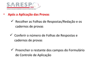 Após a Aplicação das Provas Recolher as Folhas de Respostas/Redação e os cadernos de provas Conferir o número de Folhas de Respostas e cadernos de provas Preencher o restante dos campos do Formulário de Controle de Aplicação 