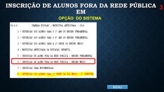 MENU
INSCRIÇÃO DE ALUNOS FORA DA REDE PÚBLICA
EM
3
OPÇÃO DO SISTEMA
 