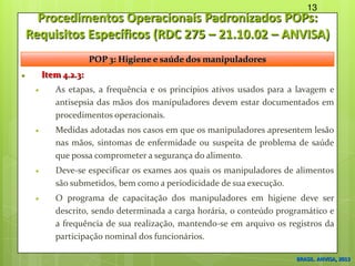 Procedimentos Operacionais Padronizados POPs:
Requisitos Específicos (RDC 275 – 21.10.02 – ANVISA)
 Item 4.2.3:
 As etap...