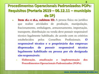 Procedimentos Operacionais Padronizados POPs:
Requisitos (Portaria 2619 – 06.12.11 – município
de SP)
 Item 16.1 e 16.2, ...