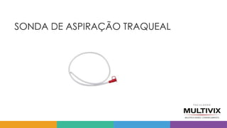 SONDA DE ASPIRAÇÃO TRAQUEAL
 