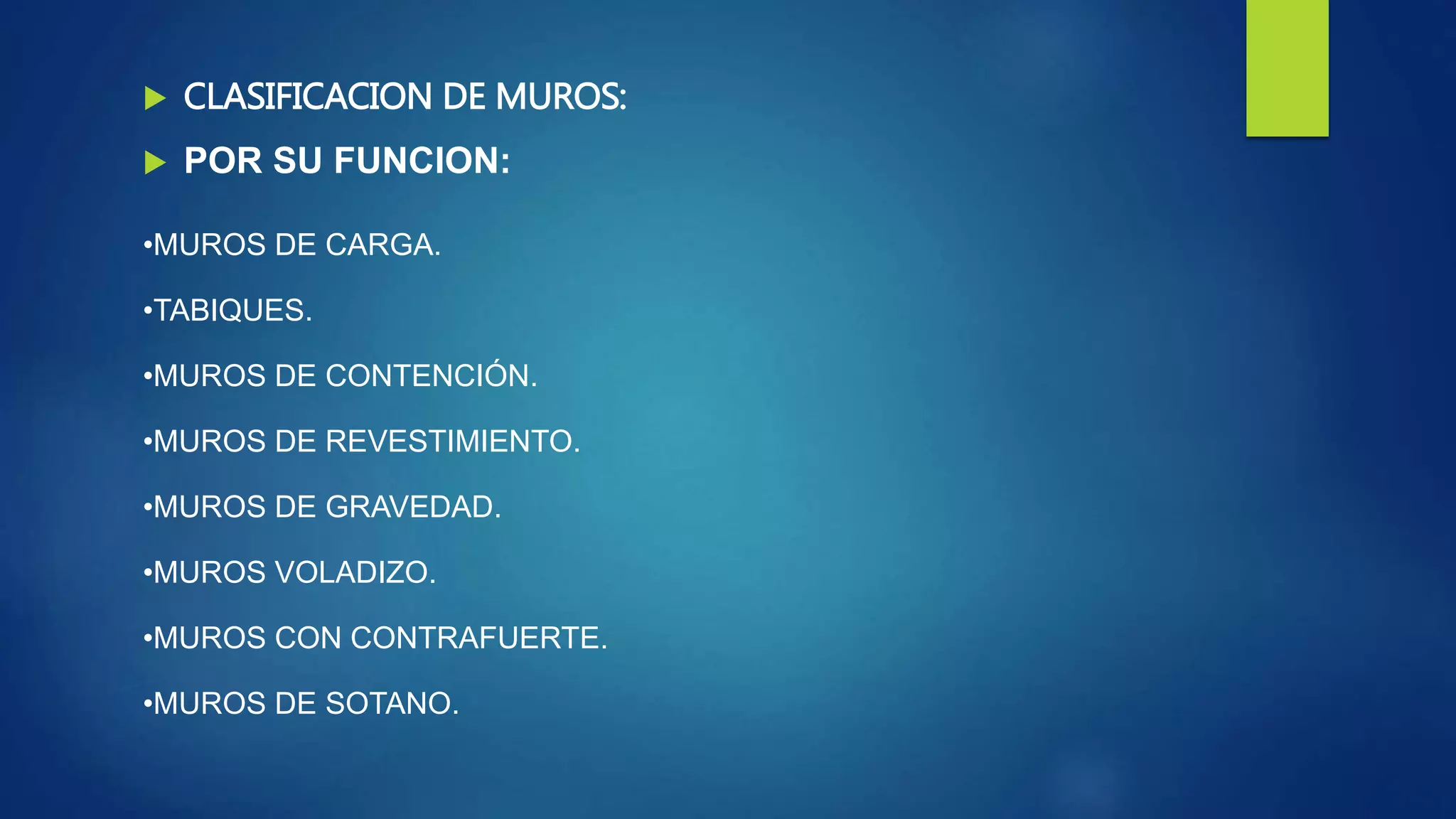 CLASIFICACION DE MUROS:
 POR SU FUNCION:
•MUROS DE CARGA.
•TABIQUES.
•MUROS DE CONTENCIÓN.
•MUROS DE REVESTIMIENTO.
•MUROS DE GRAVEDAD.
•MUROS VOLADIZO.
•MUROS CON CONTRAFUERTE.
•MUROS DE SOTANO.
 