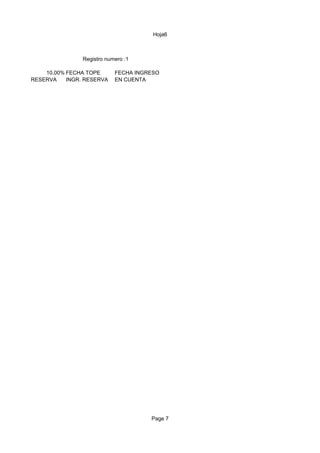 Hoja6



                Registro numero :1

    10,00% FECHA TOPE       FECHA INGRESO
RESERVA    INGR. RESERVA    EN CUENTA




                                      Page 7
 