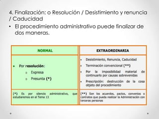 4. Finalización: o Resolución / Desistimiento y renuncia
/ Caducidad
• El procedimiento administrativo puede finalizar de
   dos maneras.
 