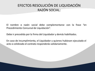 EFECTOS RESOLUCIÓN DE LIQUIDACIÓN
RAZÓN SOCIAL:
El nombre o razón social debe complementarse
Procedimiento Concursal de Li...