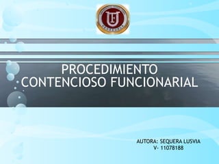 PROCEDIMIENTO
CONTENCIOSO FUNCIONARIAL
AUTORA: SEQUERA LUSVIA
V- 11078188
 