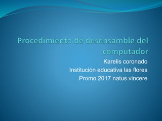 Karelis coronado
Institución educativa las flores
Promo 2017 natus vincere
 