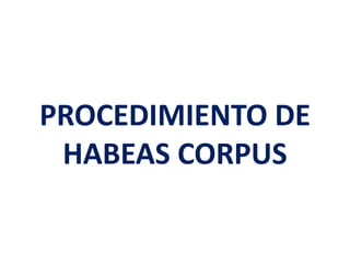 PROCEDIMIENTO DE
HABEAS CORPUS
 