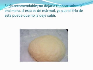 Sería recomendable, no dejarla reposar sobre la encimera, si esta es de mármol, ya que el frío de esta puede que no la deje subir. 