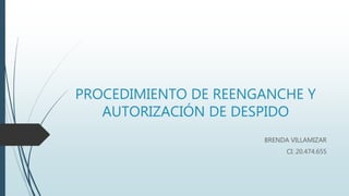 PROCEDIMIENTO DE REENGANCHE Y
AUTORIZACIÓN DE DESPIDO
BRENDA VILLAMIZAR
CI: 20.474.655
 