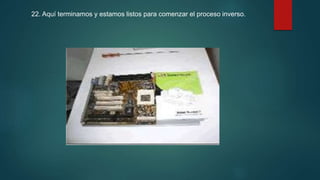 22. Aquí terminamos y estamos listos para comenzar el proceso inverso.
 