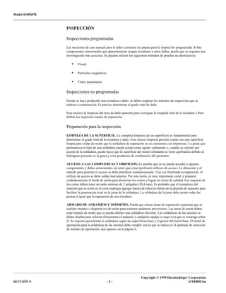 Model 4100XPB
Copyright © 1999 Harnischfeger Corporation
SECCIÓN 9 - 2 - 41XPB09.fm
INSPECCIÓN
Inspecciones programadas
Las secciones de este manual para el taller contienen las pautas para la inspección programada. Si hay
componentes estructurales que aparentemente tengan trizaduras u otros daños, puede que se requiera una
investigación más acuciosa. Se pueden utilizar los siguientes métodos de pruebas no destructivas:
• Visual
• Partículas magnéticas
• Tintes penetrantes
Inspecciones no programadas
Donde se haya producido una trizadura o daño, se deben emplear los métodos de inspección que se
indican a continuación. Es preciso determinar el grado total de daño.
Esto incluye la limpieza del área de daño aparente para averiguar la longitud total de la trizadura o bien
definir los requisitos totales de reparación.
Preparación para la inspección
LIMPIEZA DE LA SUPERFICIE. La completa limpieza de las superficies es fundamental para
determinar el grado total de la trizadura o daño. Esta misma limpieza permite contar con una superficie
limpia para soldar de modo que la soldadura de reparación no se contamine con impurezas. La grasa que
permanezca al lado de una soldadura puede actuar como agente carburante y, cuando se caliente por
acción de la soldadura, puede hacer que la superficie del metal colindante se torne quebradiza debido al
hidrógeno presente en la grasa y a los productos de combustión allí presentes.
ACCESO A LAS COMPUERTAS Y ORIFICIOS. Es posible que no se pueda acceder a algunos
componentes y daños estructurales sin tener que crear (perforar) orificios de acceso. La ubicación y el
método para permitir el acceso se debe planificar cuidadosamente. Una vez finalizada la reparación, el
orificio de acceso se debe soldar nuevamente. Por esta razón, es muy importante cortar y preparar
cuidadosamente el borde de unión para disminuir los costos y lograr un cierre de calidad. Las esquinas de
los cortes deben tener un radio mínimo de 2 pulgadas (50,4 mm). Es probable que el reemplazo del
material que se retiró en el corte implique agregar barras de refuerzo detrás de la plancha de repuesto para
facilitar la penetración total en la junta de la soldadura. La soldadura de la junta debe acatar todas las
pautas al igual que la reparación de una trizadura.
ARMADO DE ANDAMIOS Y SOPORTES. Puede que ciertas áreas de reparación requieran que se
suelden orejetas o dispositivos de unión para sostener andamios provisorios. Las áreas de unión deben
estar limpias de modo que se pueda obtener una soldadura eficiente. Las soldaduras de las uniones se
deben diseñar para reforzar firmemente el andamio y cualquier equipo o carga viva que se sostenga sobre
él. Se requiere precalentar la soldadura según las especificaciones y el grosor del metal base. El metal de
aportación para la soldadura de las uniones debe cumplir con lo que se indica en el apartado de selección
de metales de aportación, que aparece en la página 6.
 