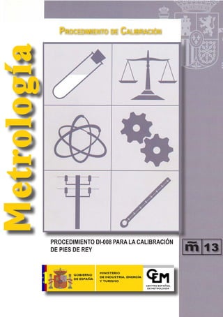 Metrología Procedimiento de Calibración
PROCEDIMIENTO DI-008 PARA LA CALIBRACIÓN
DE PIES DE REY
 