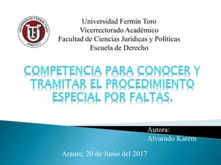 Universidad Fermín Toro
Vicerrectorado Académico
Facultad de Ciencias Jurídicas y Políticas
Escuela de Derecho
Autora:
Alvarado Karem
Araure, 20 de Junio del 2017
 