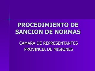 PROCEDIMIENTO DE SANCION DE NORMAS CAMARA DE REPRESENTANTES PROVINCIA DE MISIONES 