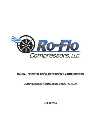 MANUAL DE INSTALACIÓN, OPERACIÓN Y MANTENIMIENTO
COMPRESORES Y BOMBAS DE VACÍO RO-FLO®
JULIO 2014
 