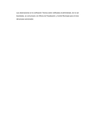 Las observaciones en la verificación Técnica serán notificadas al administrado, de no ser
levantadas, se comunicará a la Oficina de Fiscalización y Control Municipal para el inicio
del proceso sancionador.
 