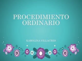 PROCEDIMIENTO
ORDINARIO
KAROLINA VILLACRES
 