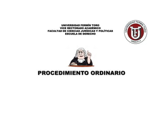 PROCEDIMIENTO ORDINARIO
UNIVERSIDAD FERMÍN TORO
VICE RECTORADO ACADÉMICO
FACULTAD DE CIENCIAS JURÍDICAS Y POLÍTICAS
ESCUELA DE DERECHO
 
