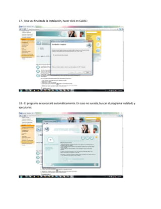 17.- Una vez finalizada la instalación, hacer click en CLOSE:




18.- El programa se ejecutará automáticamente. En caso no suceda, buscar el programa instalado y
ejecutarlo:
 