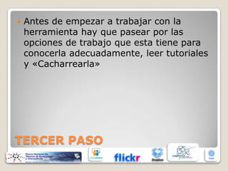 

Antes de empezar a trabajar con la
herramienta hay que pasear por las
opciones de trabajo que esta tiene para
conocerla adecuadamente, leer tutoriales
y «Cacharrearla»

TERCER PASO

 