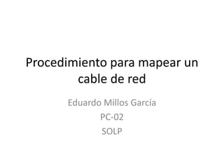Procedimiento para mapear un cable de red Eduardo Millos García  PC-02 SOLP 