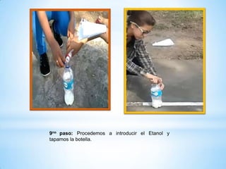 9no paso: Procedemos a introducir el Etanol y
tapamos la botella.

 