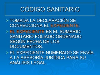 CÓDIGO SANITARIO TOMADA LA DECLARACIÓN SE CONFECCIONA EL  EXPEDIENTE. EL EXPEDIENTE  ES EL SUMARIO SANITARIO FOLIADO ORDENADO SEGÚN FECHA DE LOS DOCUMENTOS. EL EXPEDIENTE NUMERADO SE ENVÍA A LA ASESORÍA JURÍDICA PARA SU ANÁLISIS LEGAL. 
