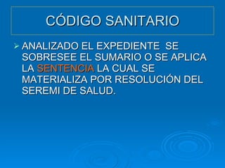 CÓDIGO SANITARIO ANALIZADO EL EXPEDIENTE  SE SOBRESEE EL SUMARIO O SE APLICA LA  SENTENCIA  LA CUAL SE MATERIALIZA POR RESOLUCIÓN DEL SEREMI DE SALUD. 