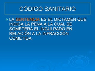CÓDIGO SANITARIO LA  SENTENCIA  ES EL DICTAMEN QUE INDICA LA PENA A LA CUAL SE SOMETERÁ EL INCULPADO EN RELACIÓN A LA INFRACCIÓN COMETIDA. 