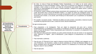 El Procedimiento
Penal Especial del
Sistema de
Responsabilidad
Penal del
Adolescente
Procedimiento
• De oficio, la inicia el Fiscal del Ministerio Público Especializado, si el delito es de acción pública.
Inmediatamente el Fiscal del Ministerio Público, ordena que se practiquen las diligencias necesarias para
investigar y hacer constar su comisión, con todas las circunstancias que puedan influir en su calificación;
determinar la responsabilidad de los autores y demás participes y asegurar los objetos activos y pasivos
relacionados con el mismo.
• Por denuncia, cuando cualquier persona tenga conocimiento de la perpetración de un delito o hecho punible,
puede denunciarlo ante un fiscal del Ministerio Público o un órgano de policía de investigación penal, en
forma verbal o por escrito. Esta denuncia si es verbal, se levantará un acta la cual firmará el denunciante y el
funcionario que la recibe, y si es escrita, será firmada por el denunciante o por un apoderado con facultades
para hacerlo.
• Por querella o acusación privada. Tratándose de delitos de acción privada o enjuiciable a instancia de parte,
la querella se propondrá ante el Juez o Jueza de Control, Sección Adolescente.
Se rigen el proceso penal.
• Fase preparatoria o de investigación. Tiene por objeto la preparación del juicio oral y privado,
fundamentalmente, la investigación de la verdad y la recolección de todos los elementos de certeza que le
sirvan al Fiscal del Ministerio Público Especializado para fundamentar su acusación y la preparación de la
defensa del imputado.
• Esta detención debe producirse mediante una orden judicial emanada del Juez de Control, en los siguientes
casos, detención In Fraganti, para la Identificación y para asegurar la comparecencia a la Audiencia
Preliminar
• Fase intermedia o preliminar.
• Fase de juicio. El Tribunal de Juicio, según lo dispone el artículo 584 de la LOPNNA, será colegiado con un
Juez Profesional y dos Escobinos, cuando la sanción solicitada por el Fiscal del Ministerio Público en su
escrito acusatorio sea la de privación de libertad, conforme a lo establecido en el artículo 628, Parágrafo
Segundo, Literal "a" de la LOPNNA.
• Fase de ejecución.
 