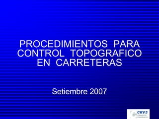 PROCEDIMIENTOS  PARA CONTROL  TOPOGRAFICO EN  CARRETERAS Setiembre 2007 