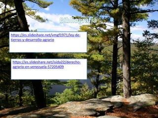https://es.slideshare.net/vmgf1971/ley-de-
tierras-y-desarrollo-agrario
https://es.slideshare.net/isida22/derecho-
agrario-en-venezuela-57205409
 