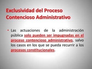 Exclusividad del Proceso
Contencioso Administrativo

• Las actuaciones de la administración
  pública solo pueden ser impu...