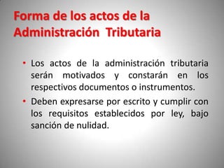 Forma de los actos de la
Administración Tributaria

 • Los actos de la administración tributaria
   serán motivados y cons...