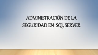 ADMINISTRACIÓN DE LA SEGURIDAD EN SQL SERVER | PPTX