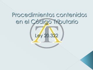 Procedimientos contenidos
 en el Código Tributario

       Ley 20.322
 