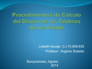 Lisbeth Asuaje C.I.15.959.835
Profesor: Argenis Soteldo
Barquisimeto, Agosto
2014
 