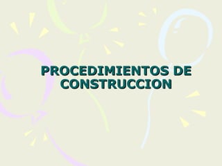 PROCEDIMIENTOS DEPROCEDIMIENTOS DE
CONSTRUCCIONCONSTRUCCION
 
